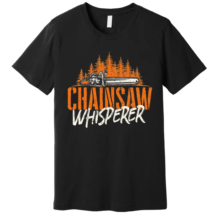 Chainsaw Whisperer Lumberjack Logger Woodworker Woodsman Premium T-Shirt