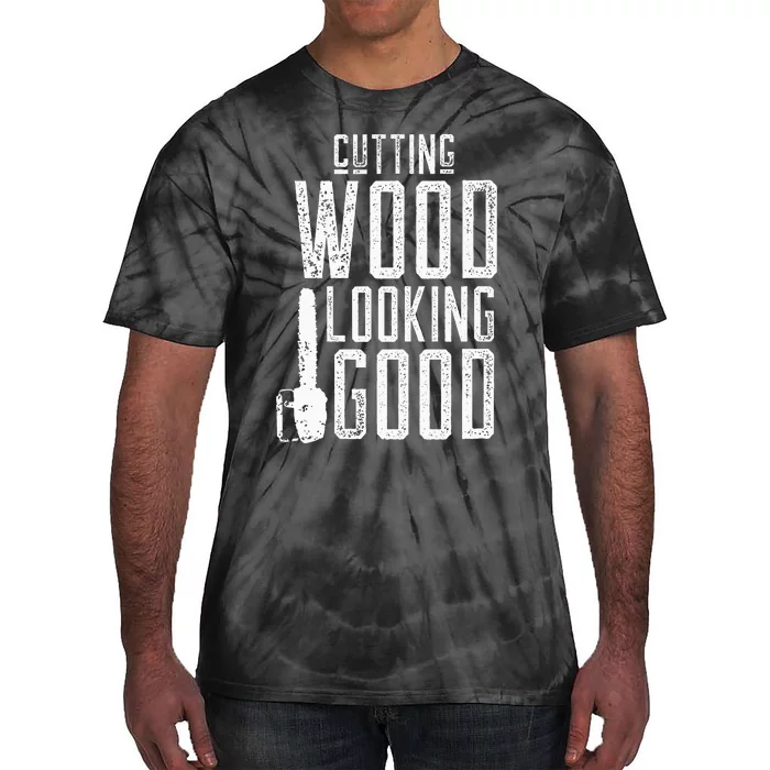 Cutting Wood Looking Good Sawdust Lumberjack Tree Feller Tie-Dye T-Shirt