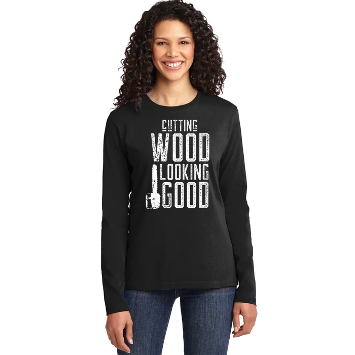 Cutting Wood Looking Good Sawdust Lumberjack Tree Feller Ladies Long Sleeve Shirt