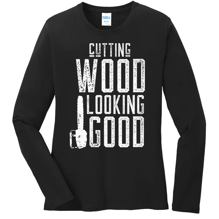 Cutting Wood Looking Good Sawdust Lumberjack Tree Feller Ladies Long Sleeve Shirt