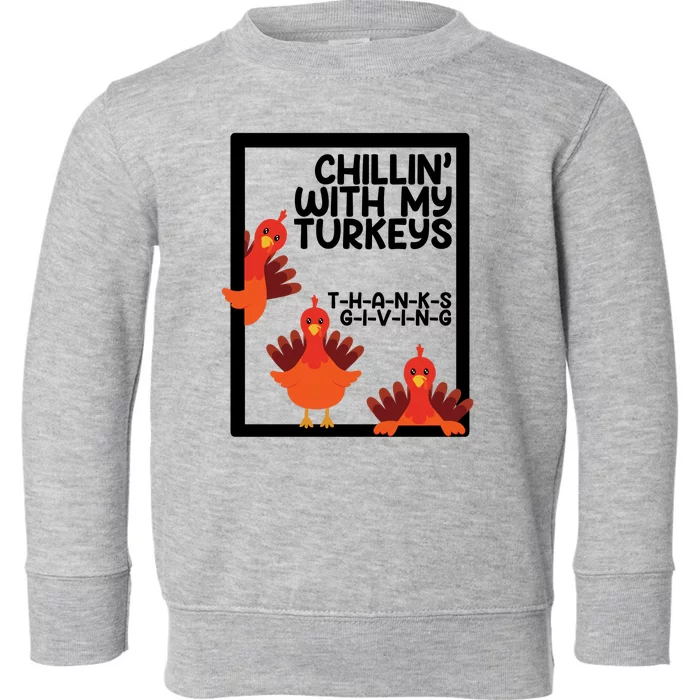 Chillin With My Turkeys Thanksgiving Funny Toddler Sweatshirt