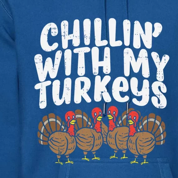 Chillin With My Turkeys Fun Thanksgiving Family Friends Gift Meaningful Gift Premium Hoodie