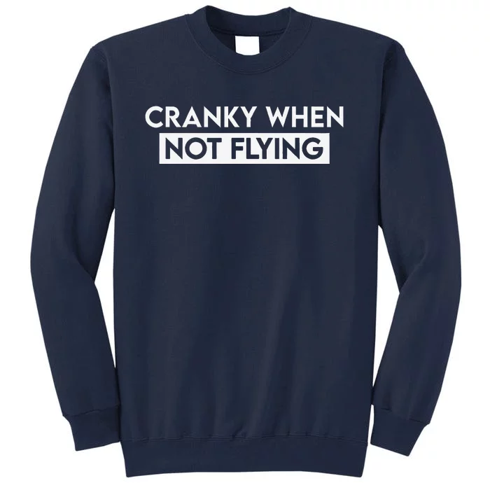 Cranky When Not Flying Funny Humor Cranky When Not Flying Tall Sweatshirt