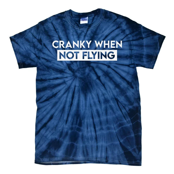 Cranky When Not Flying Funny Humor Cranky When Not Flying Tie-Dye T-Shirt