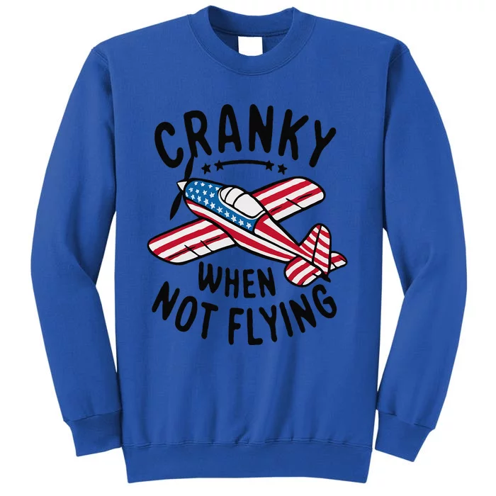 Cranky When Not Flying Funny Humor Aviation Tall Sweatshirt