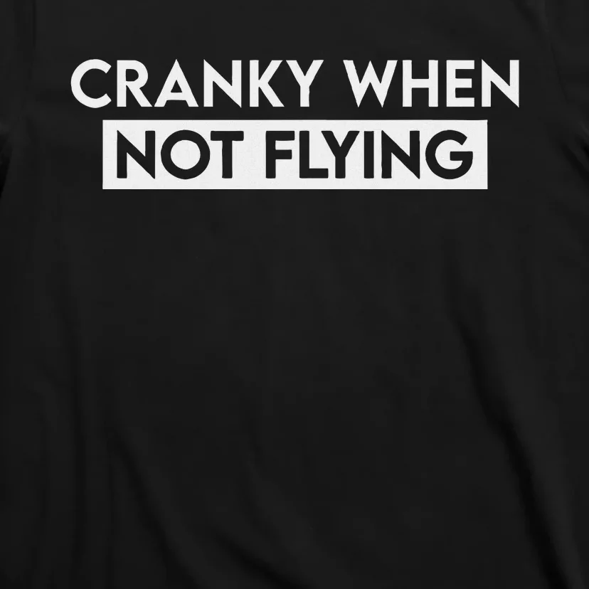 Cranky When Not Flying Funny Humor Cranky When Not Flying T-Shirt