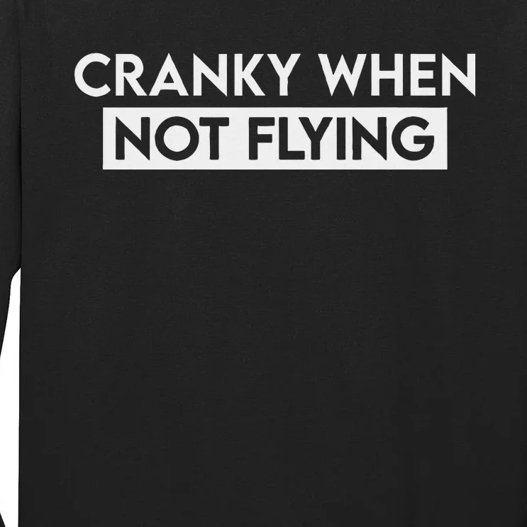 Cranky When Not Flying Funny Humor Cranky When Not Flying Tall Long Sleeve T-Shirt