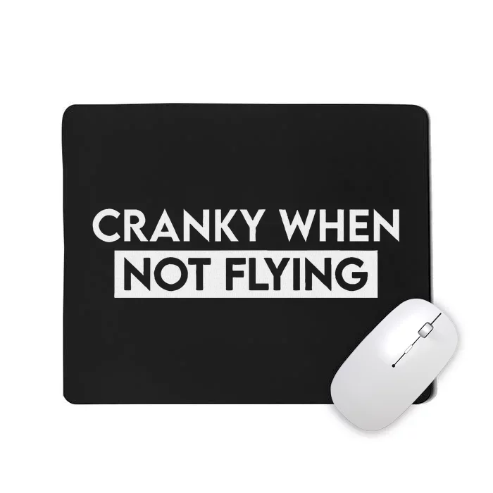 Cranky When Not Flying Funny Humor Cranky When Not Flying Mousepad