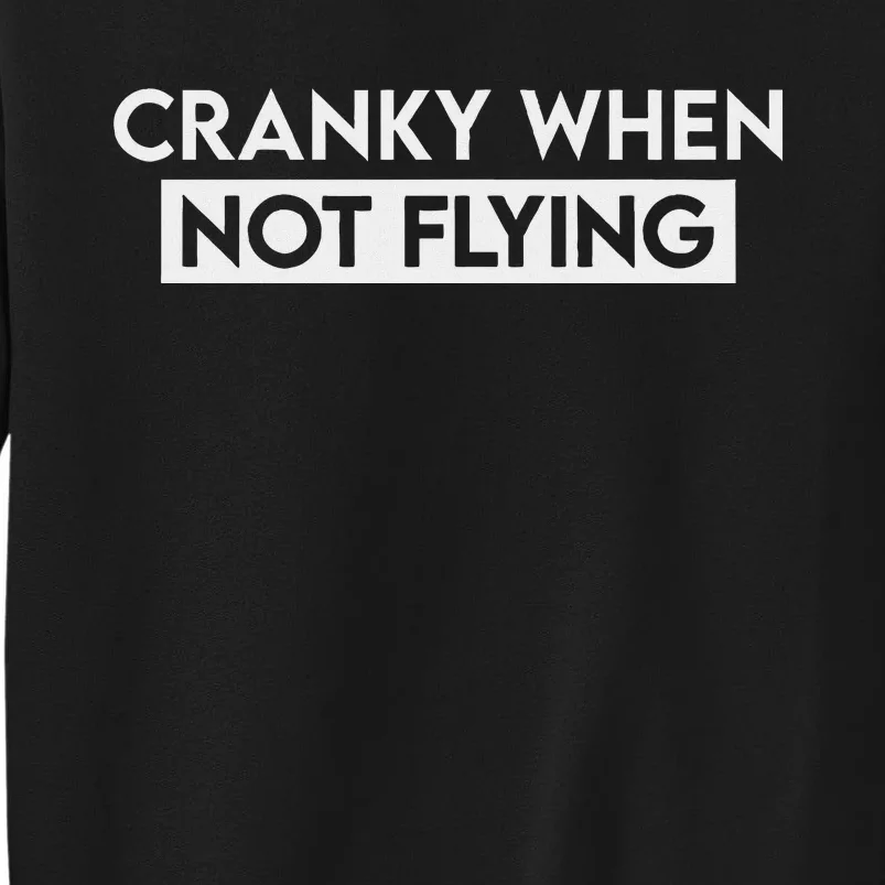 Cranky When Not Flying Funny Humor Cranky When Not Flying Tall Sweatshirt