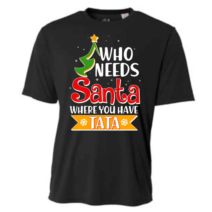 Christmas Who Needs Santa Where You Have Tata Cooling Performance Crew T-Shirt