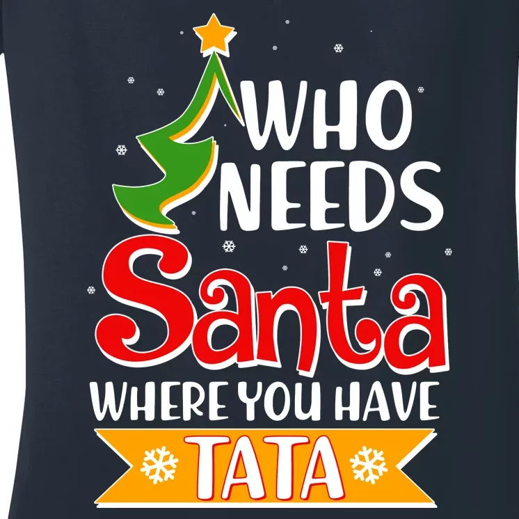 Christmas Who Needs Santa Where You Have Tata Women's V-Neck T-Shirt