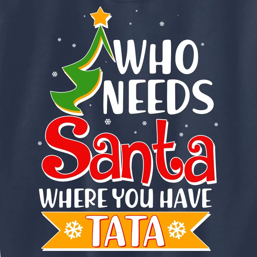 Christmas Who Needs Santa Where You Have Tata Kids Sweatshirt