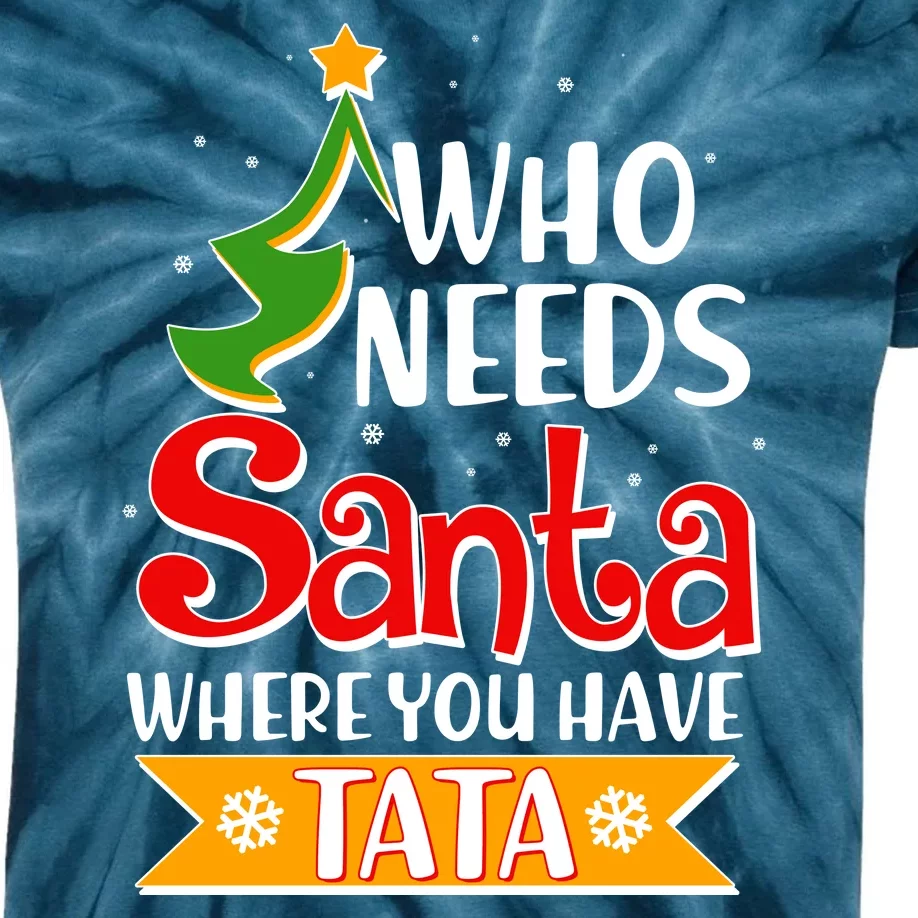 Christmas Who Needs Santa Where You Have Tata Kids Tie-Dye T-Shirt