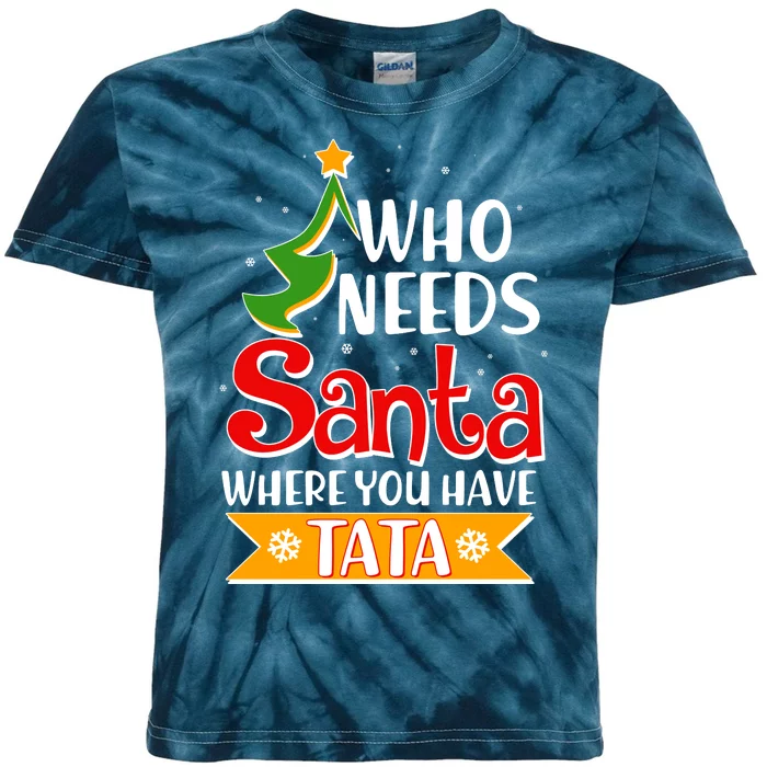 Christmas Who Needs Santa Where You Have Tata Kids Tie-Dye T-Shirt