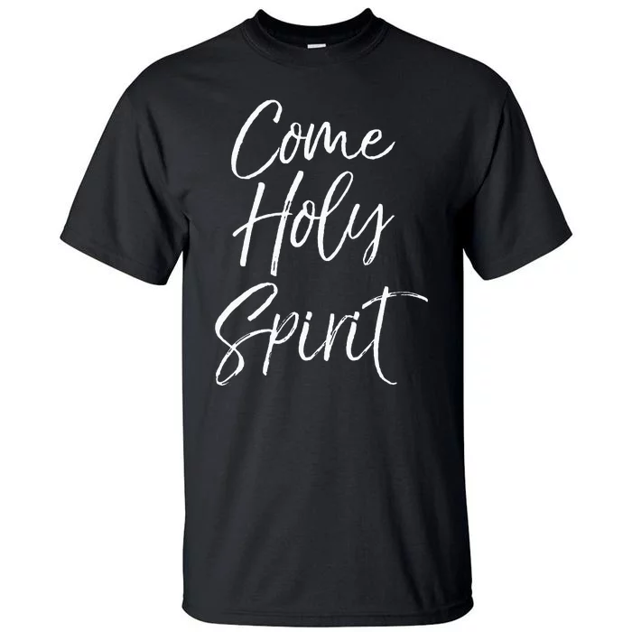 Christian Worship Quote For Worship Leaders Come Holy Spirit Tall T-Shirt