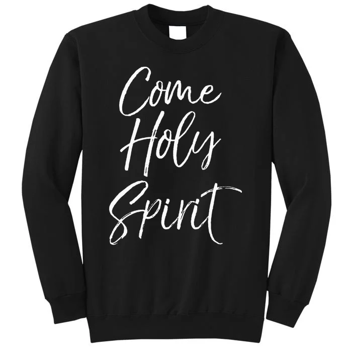 Christian Worship Quote For Worship Leaders Come Holy Spirit Tall Sweatshirt