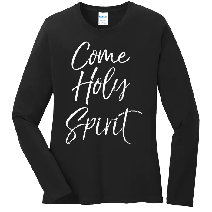 Christian Worship Quote For Worship Leaders Come Holy Spirit Ladies Long Sleeve Shirt