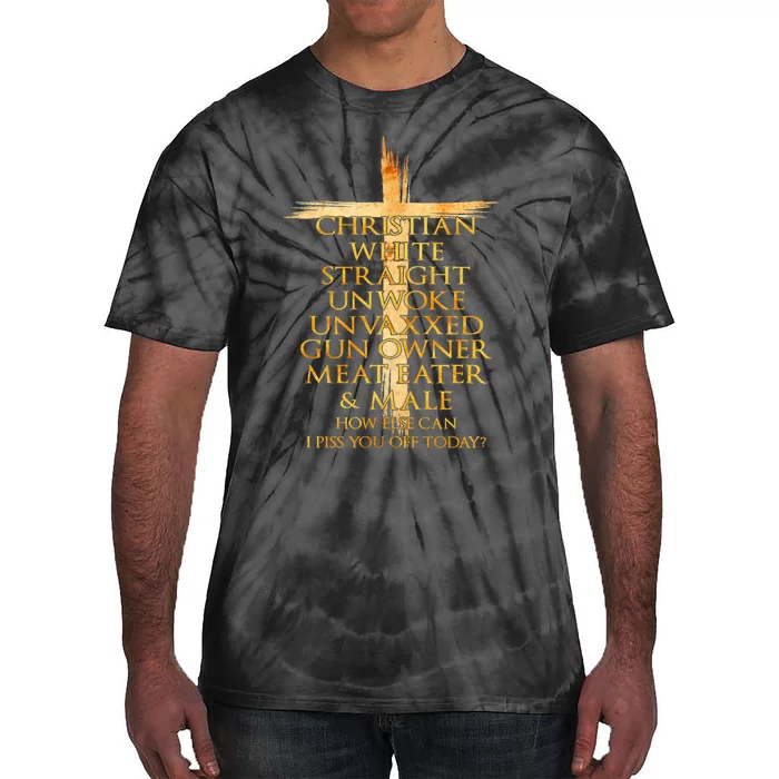 Christian White Straight Unwoke Unvaxxed Gun Owner How Else Can I Piss You Off T Tie-Dye T-Shirt