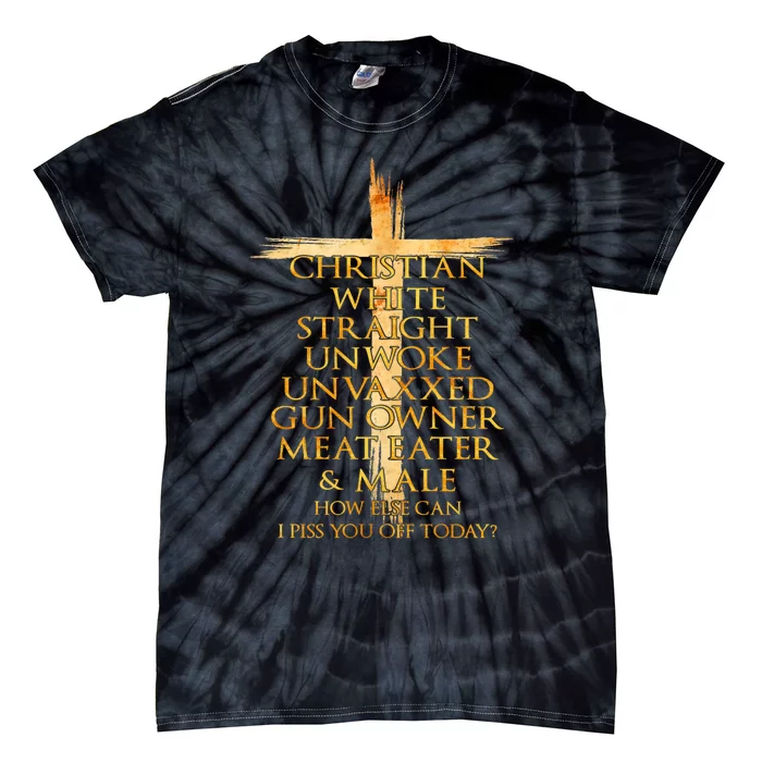 Christian White Straight Unwoke Unvaxxed Gun Owner How Else Can I Piss You Off T Tie-Dye T-Shirt