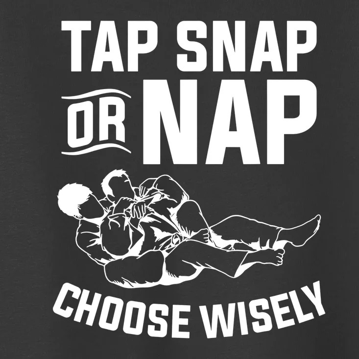 Choose Wisely Tap Snap Or Nap Bjj Toddler T-Shirt