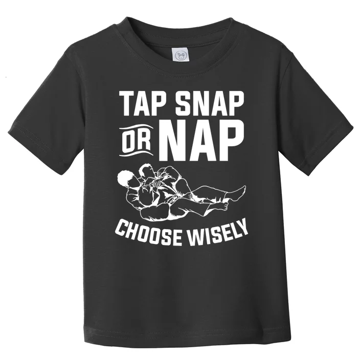 Choose Wisely Tap Snap Or Nap Bjj Toddler T-Shirt