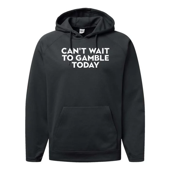 CanT Wait To Gamble Today Performance Fleece Hoodie