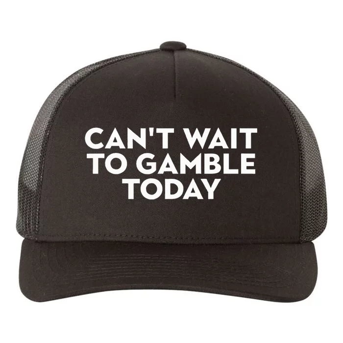 CanT Wait To Gamble Today Yupoong Adult 5-Panel Trucker Hat