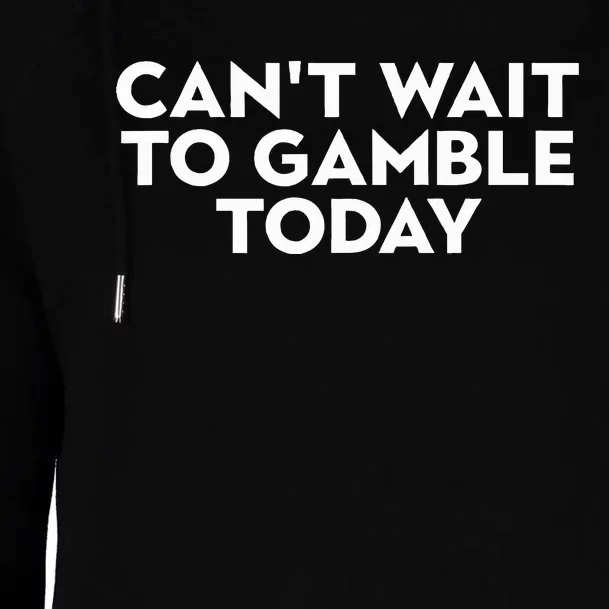 CanT Wait To Gamble Today Womens Funnel Neck Pullover Hood