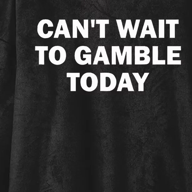 CanT Wait To Gamble Today Hooded Wearable Blanket