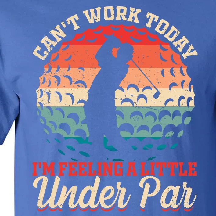 Cant Work Today Im Feeling A Little Under Par Tall T-Shirt