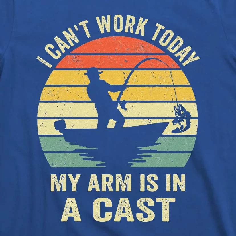 Can't Work Today My Arm Is In A Cast Funny Fishing T-Shirt