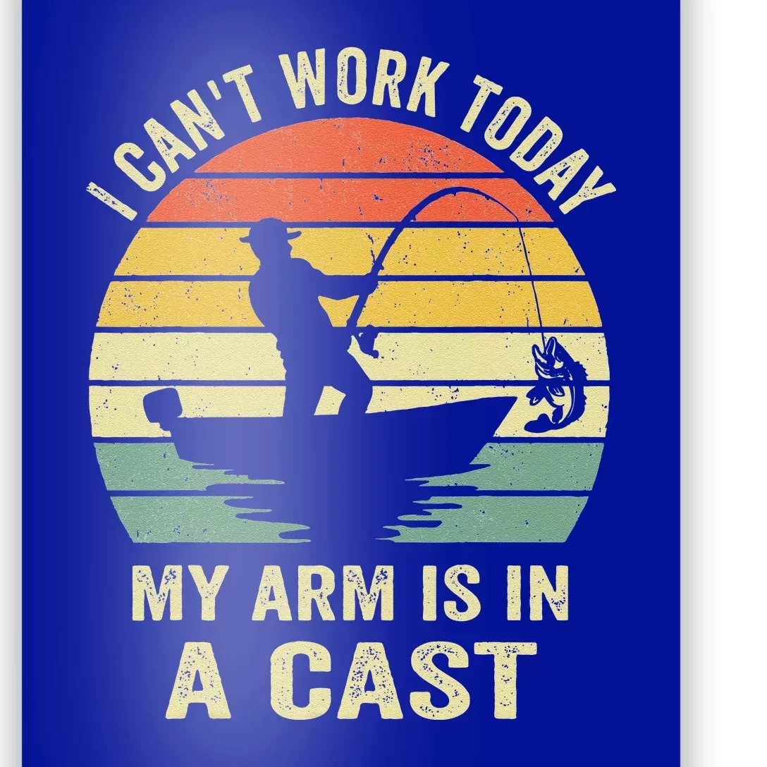 Can't Work Today My Arm Is In A Cast Funny Fishing Poster