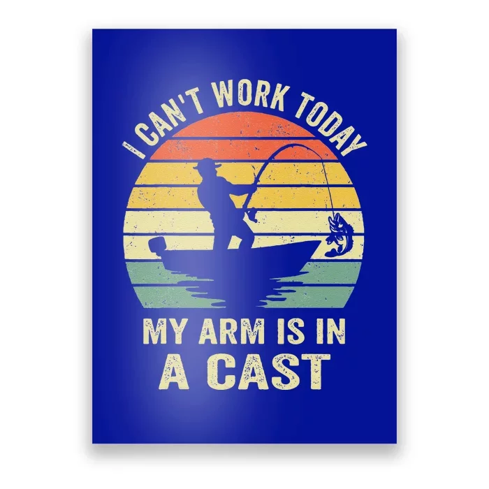 Can't Work Today My Arm Is In A Cast Funny Fishing Poster