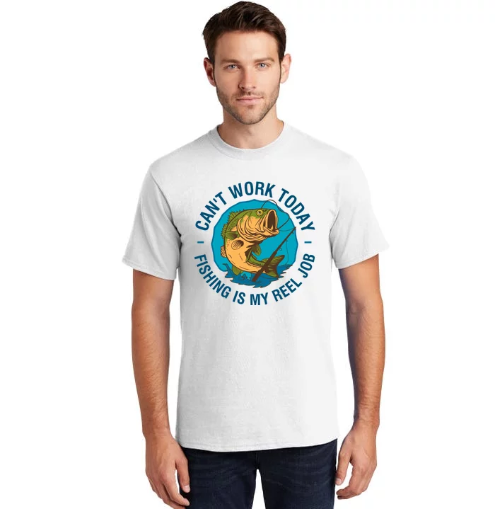 Cant Work Today Fishing Is My Reel Job Tall T-Shirt