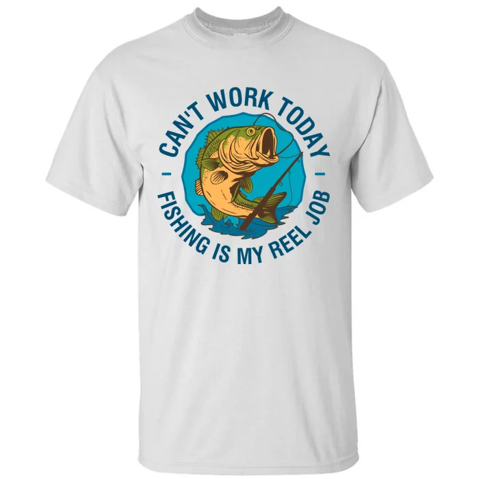 Cant Work Today Fishing Is My Reel Job Tall T-Shirt