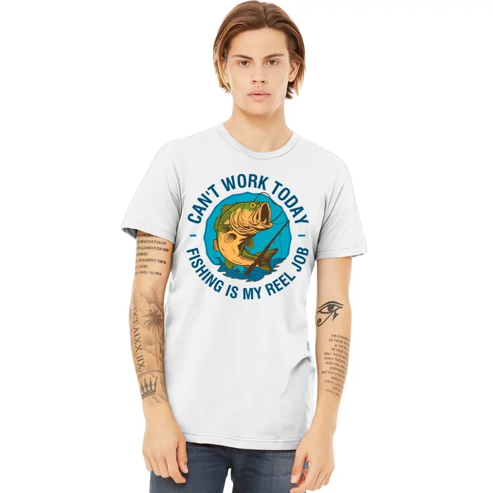 Cant Work Today Fishing Is My Reel Job Premium T-Shirt