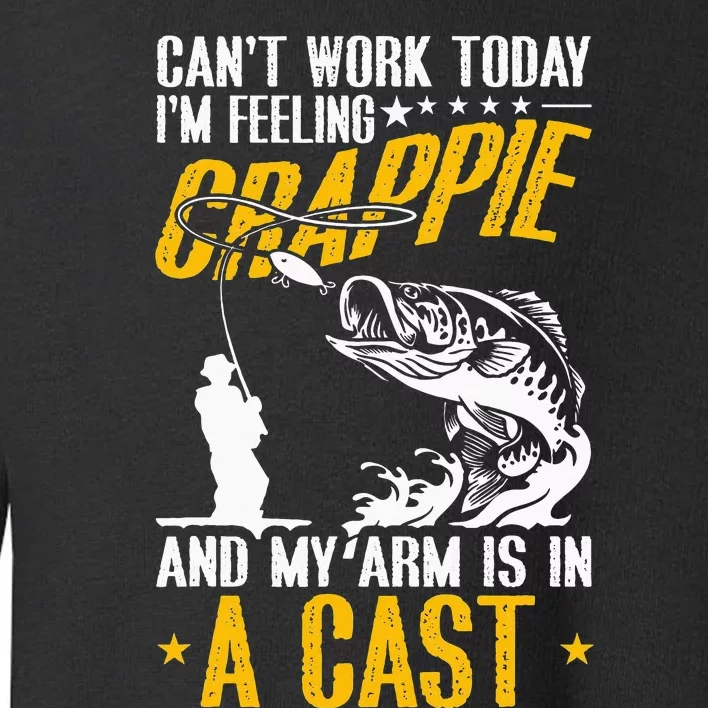 can't work today. I'm feeling crappie and my arm is in cast Toddler Sweatshirt