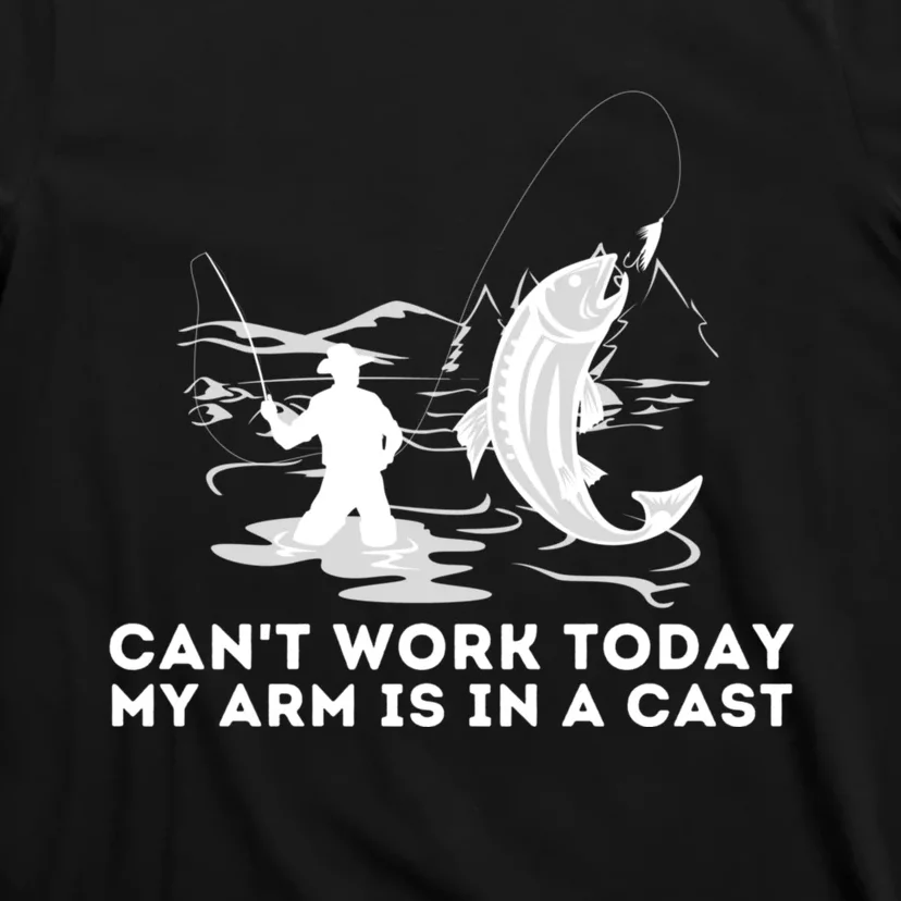 CanT Work Today My Arm Is In A Cast Fly Fishing Fisherman T-Shirt