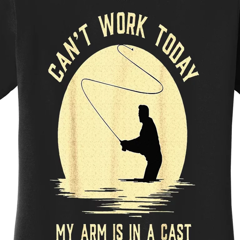 Cant Work Today My Arm Is In A Cast Funny Fly Fishing Women's T-Shirt