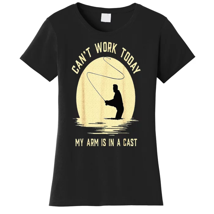 Cant Work Today My Arm Is In A Cast Funny Fly Fishing Women's T-Shirt