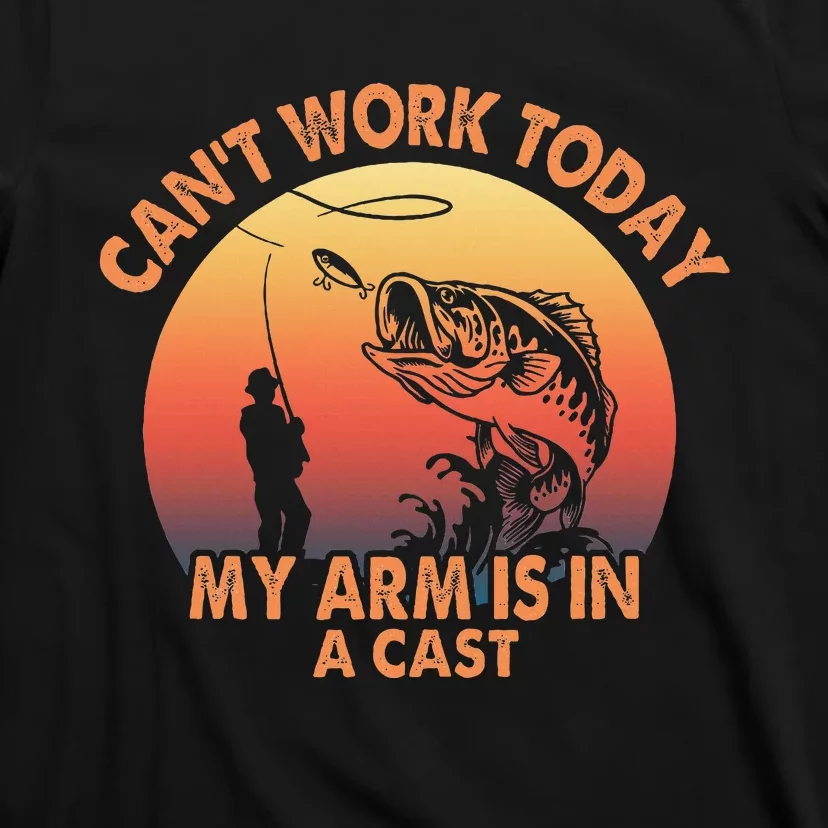 Cant Work Today My Arm Is In A Cast Fishing T-Shirt