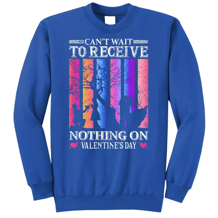 Can't Wait To Receive Nothing On Valentine's Day Tall Sweatshirt