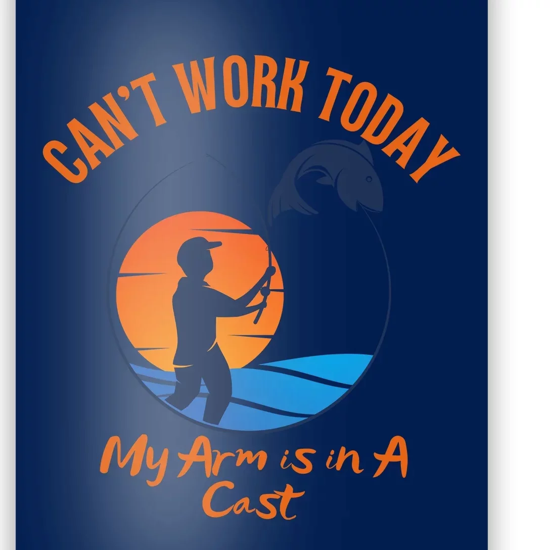 Can't Work Today My Arm Is In A Cast Funny Fishing Poster