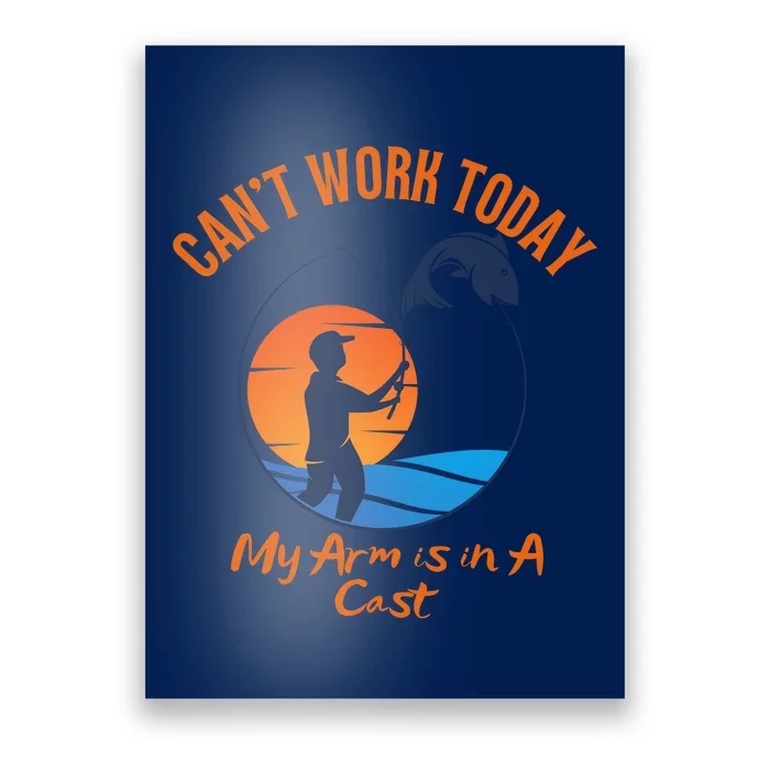 Can't Work Today My Arm Is In A Cast Funny Fishing Poster