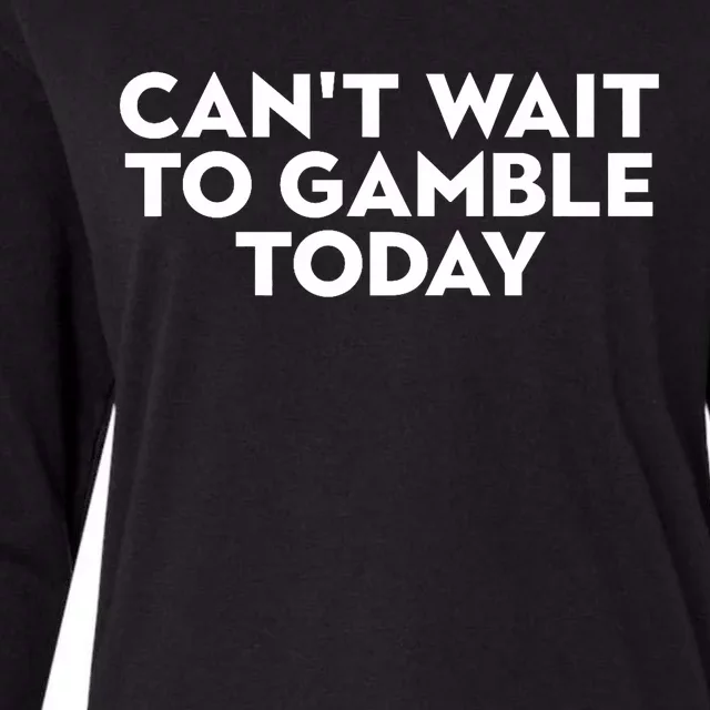 CanT Wait To Gamble Today Womens Cotton Relaxed Long Sleeve T-Shirt