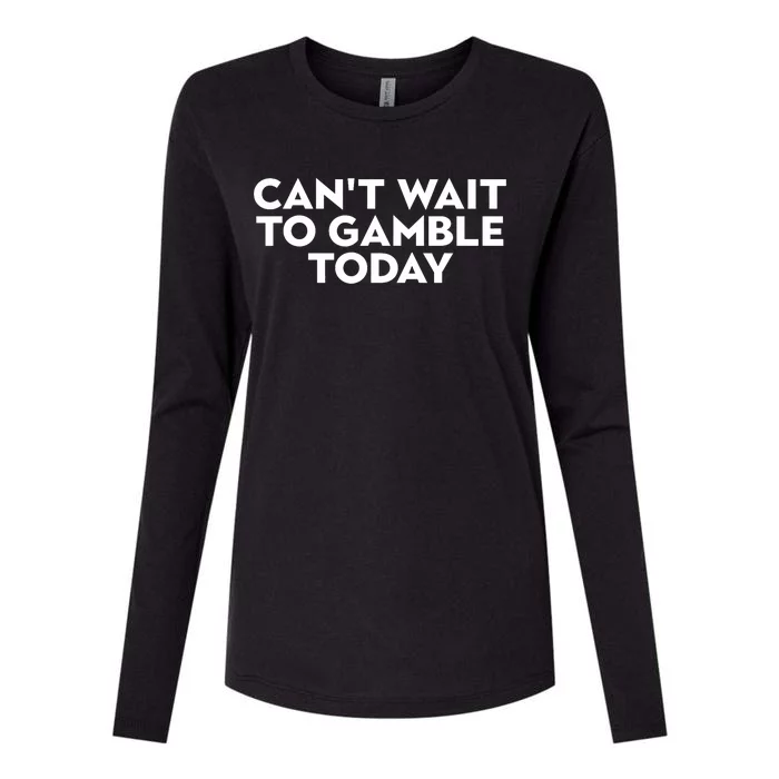 CanT Wait To Gamble Today Womens Cotton Relaxed Long Sleeve T-Shirt