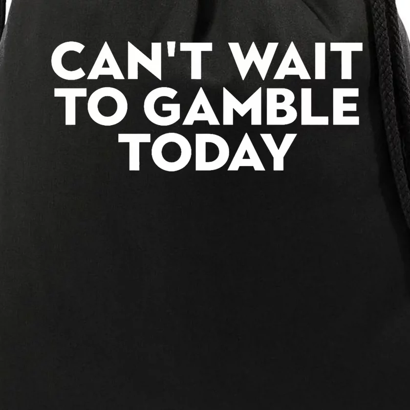 CanT Wait To Gamble Today Drawstring Bag