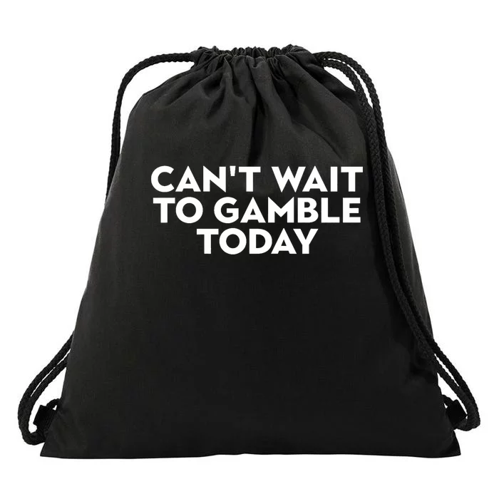 CanT Wait To Gamble Today Drawstring Bag