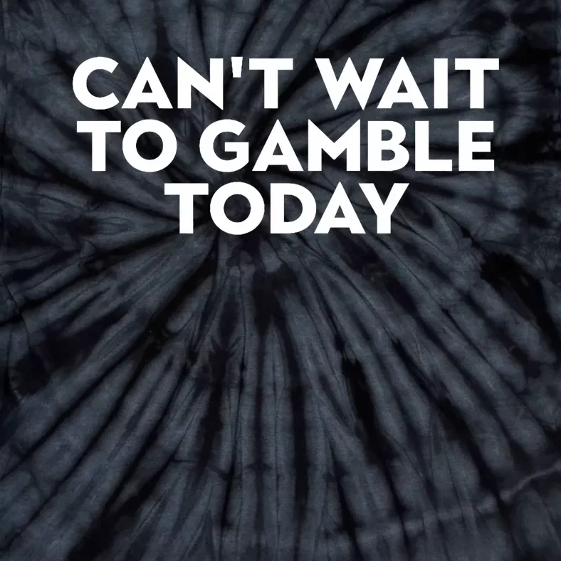 CanT Wait To Gamble Today Tie-Dye T-Shirt