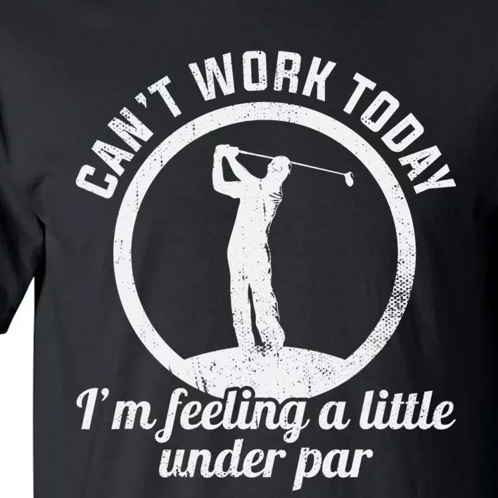 Can't Work Today I'm Feeling A Little Under Par Golf Funny Tall T-Shirt